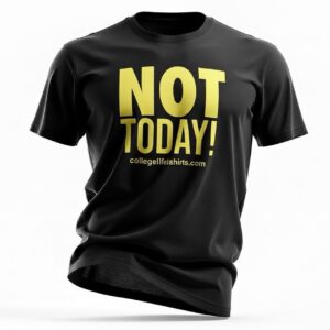 NOT TODAY! (Black /Yellow ink)