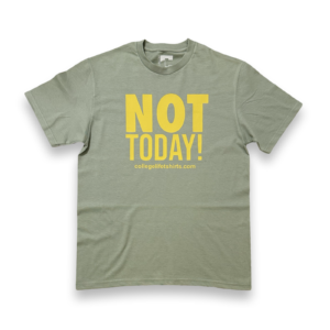 NOT TODAY!
(Light Green Tea/Mustard print)